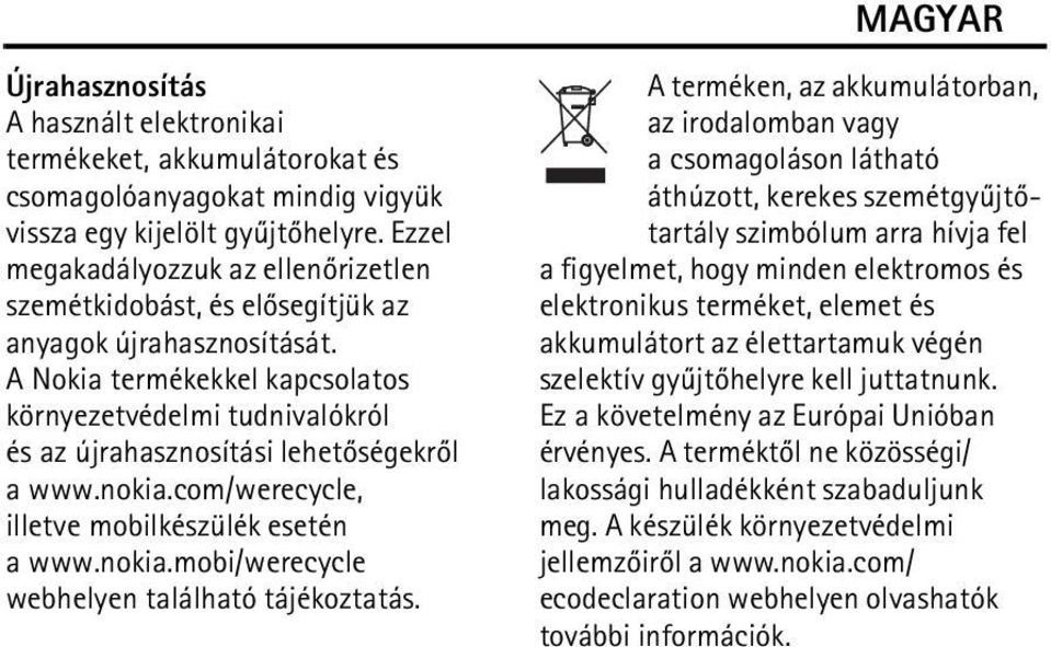 A Nokia termékekkel kapcsolatos környezetvédelmi tudnivalókról és az újrahasznosítási lehetõségekrõl a www.nokia.com/werecycle, illetve mobilkészülék esetén a www.nokia.mobi/werecycle webhelyen található tájékoztatás.