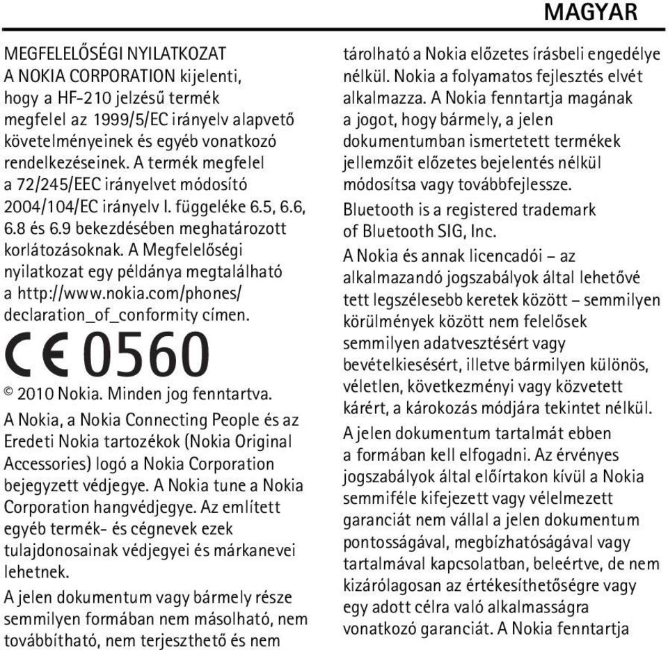 A Megfelelõségi nyilatkozat egy példánya megtalálható a http://www.nokia.com/phones/ declaration_of_conformity címen. 2010 Nokia. Minden jog fenntartva.