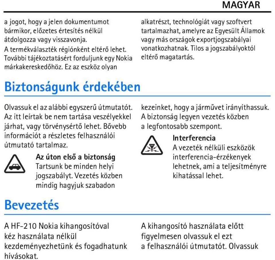 Az itt leírtak be nem tartása veszélyekkel járhat, vagy törvénysértõ lehet. Bõvebb információt a részletes felhasználói útmutató tartalmaz.