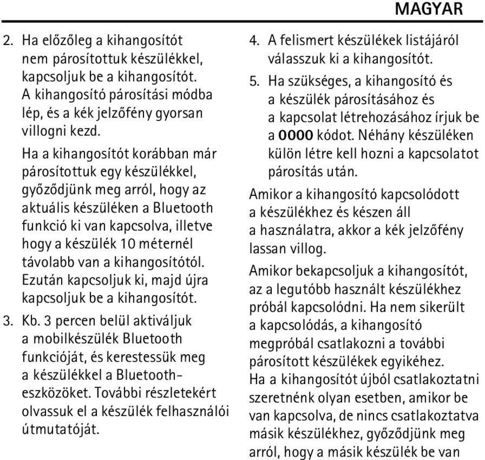 kihangosítótól. Ezután kapcsoljuk ki, majd újra kapcsoljuk be a kihangosítót. 3. Kb.