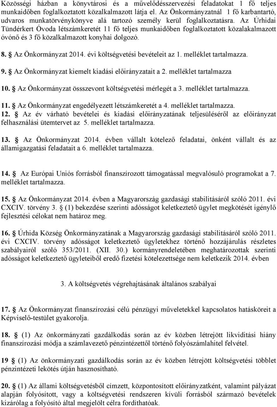 Az Úrhidai Tündérkert Óvoda létszámkeretét 11 fő teljes munkaidőben foglalkoztatott közalakalmazott óvónő és 3 fő közalkalmazott konyhai dolgozó. 8. Az Önkormányzat 2014.