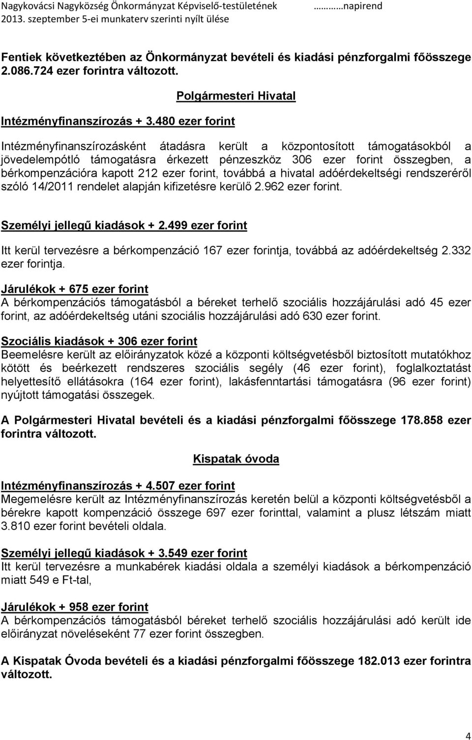 bérkompenzációra kapott 212 ezer forint, továbbá a hivatal adóérdekeltségi rendszeréről szóló 14/2011 rendelet alapján kifizetésre kerülő 2.962 ezer forint. Személyi jellegű kiadások + 2.