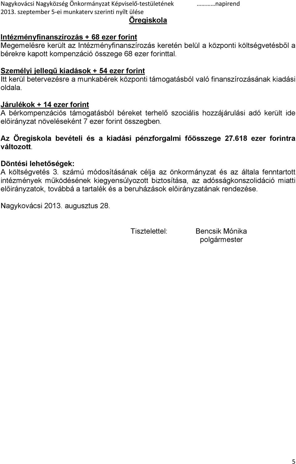 Járulékok + 14 ezer forint A bérkompenzációs támogatásból béreket terhelő szociális hozzájárulási adó került ide előirányzat növeléseként 7 ezer forint összegben.