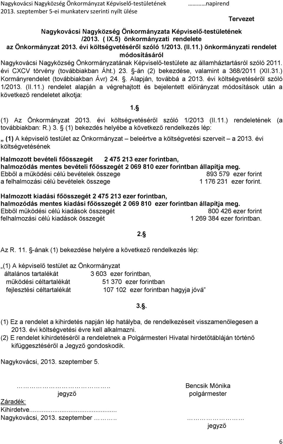 -án (2) bekezdése, valamint a 368/2011 (XII.31.) Kormányrendelet (továbbiakban Ávr) 24.. Alapján, továbbá a 2013. évi költségvetéséről szóló 1/2013. (II.11.) rendelet alapján a végrehajtott és bejelentett előirányzat módosítások után a következő rendeletet alkotja: 1.