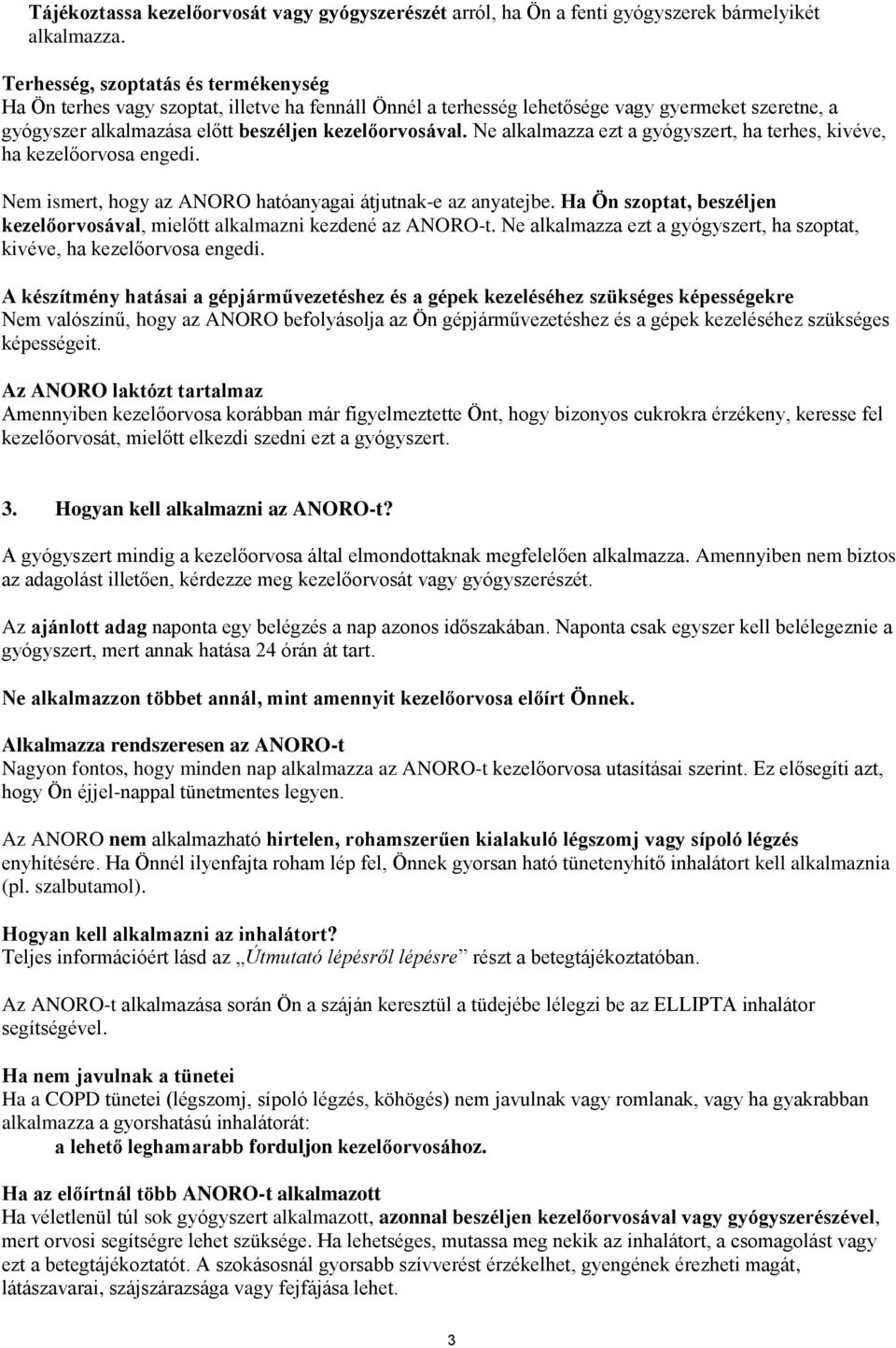 Ne alkalmazza ezt a gyógyszert, ha terhes, kivéve, ha kezelőorvosa engedi. Nem ismert, hogy az ANORO hatóanyagai átjutnak-e az anyatejbe.