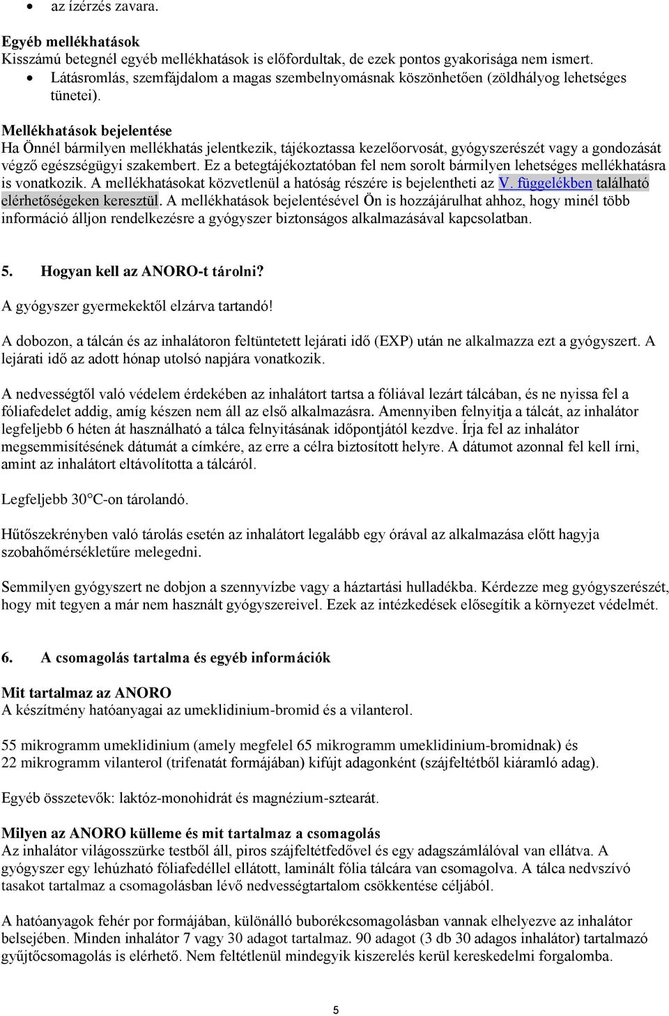 Mellékhatások bejelentése Ha Önnél bármilyen mellékhatás jelentkezik, tájékoztassa kezelőorvosát, gyógyszerészét vagy a gondozását végző egészségügyi szakembert.