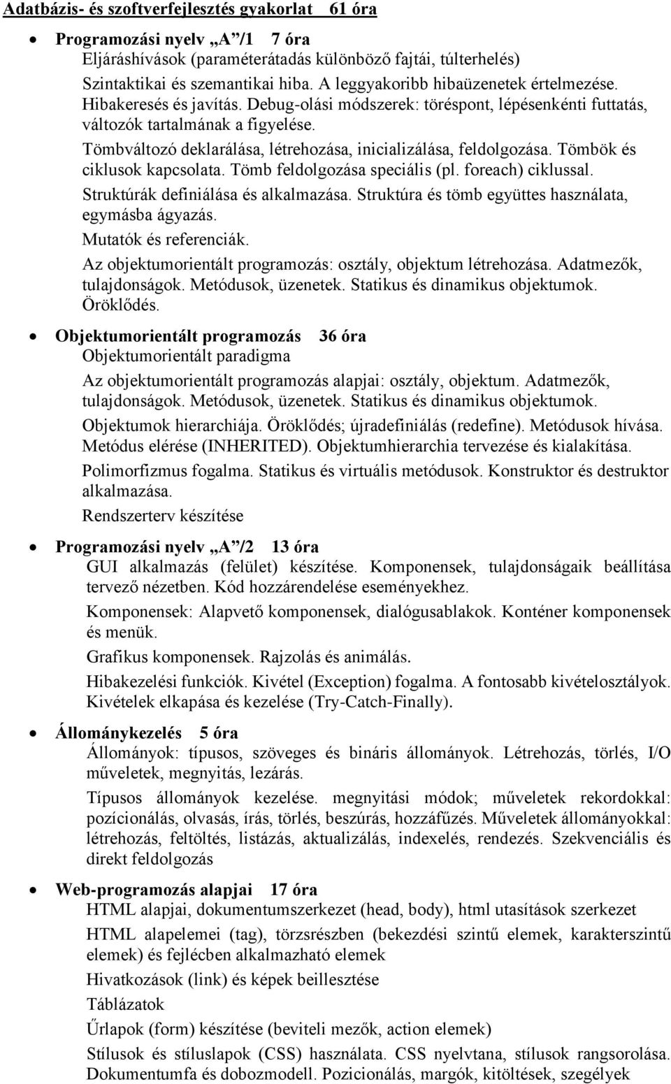 Tömbváltozó deklarálása, létrehozása, inicializálása, feldolgozása. Tömbök és ciklusok kapcsolata. Tömb feldolgozása speciális (pl. foreach) ciklussal. Struktúrák definiálása és alkalmazása.