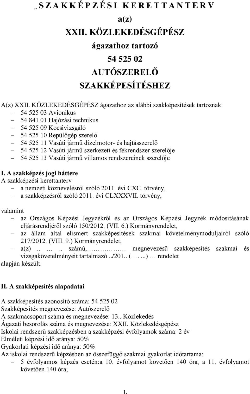 és hajtásszerelő 54 525 12 Vasúti jármű szerkezeti és fékrendszer szerelője 54 525 13 Vasúti jármű villamos rendszereinek szerelője I.