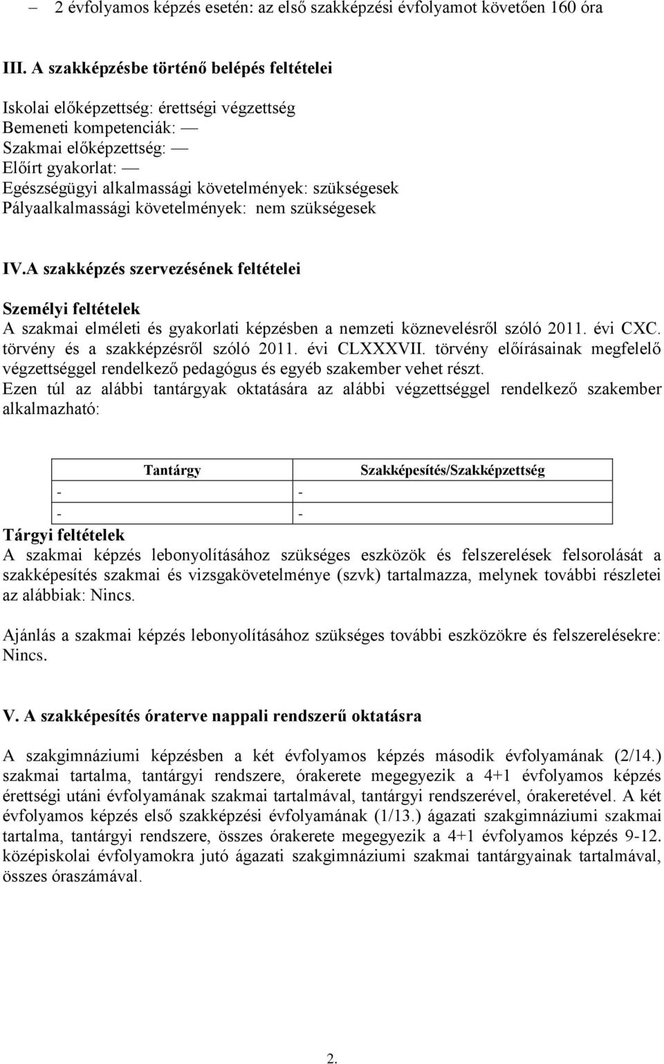 szükségesek Pályaalkalmassági követelmények: nem szükségesek IV.A szakképzés szervezésének feltételei Személyi feltételek A szakmai elméleti és gyakorlati képzésben a nemzeti köznevelésről szóló 2011.