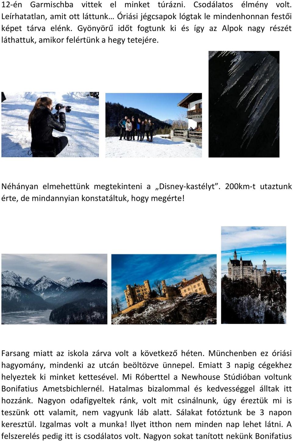 200km-t utaztunk érte, de mindannyian konstatáltuk, hogy megérte! Farsang miatt az iskola zárva volt a következő héten. Münchenben ez óriási hagyomány, mindenki az utcán beöltözve ünnepel.