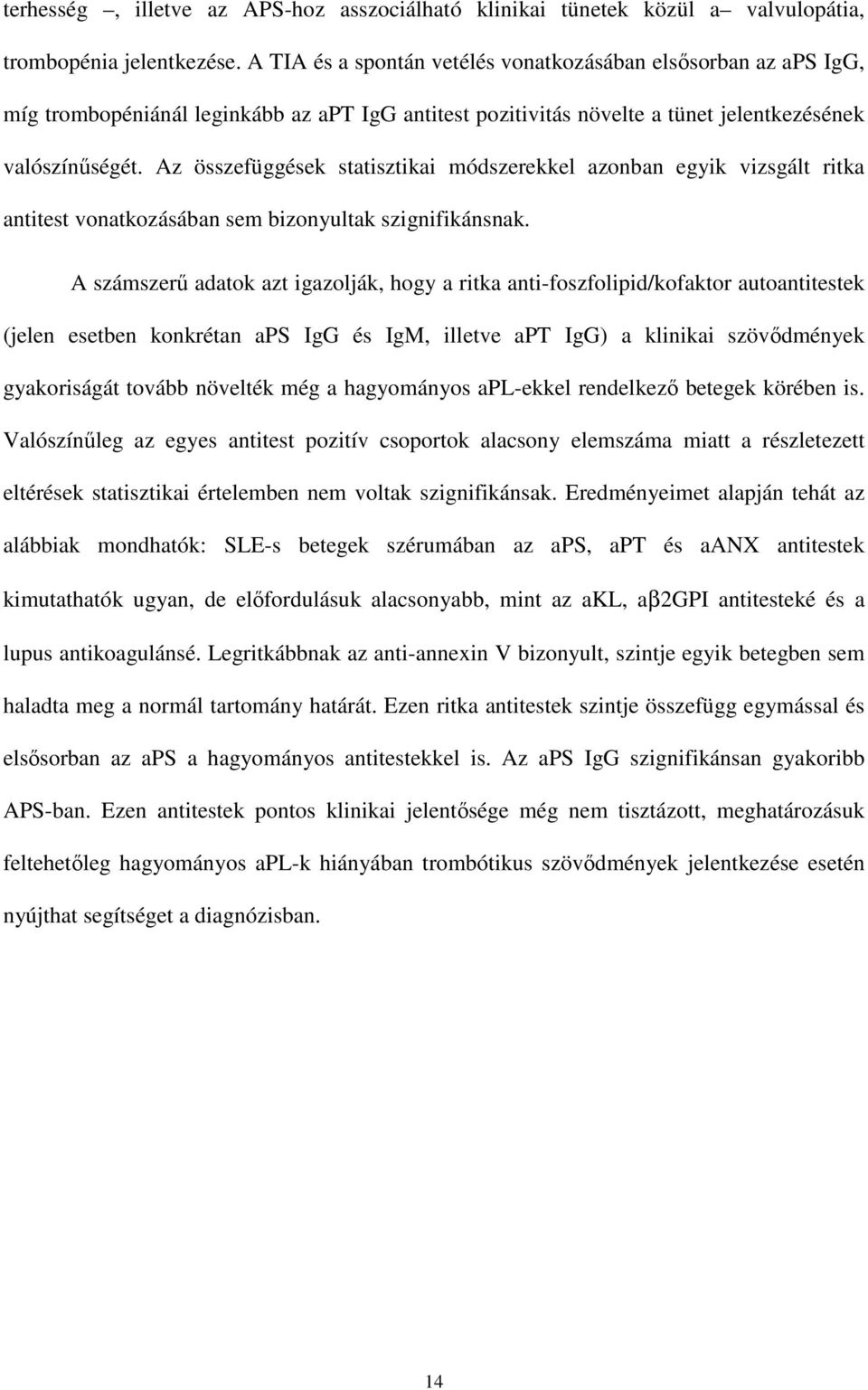 Az összefüggések statisztikai módszerekkel azonban egyik vizsgált ritka antitest vonatkozásában sem bizonyultak szignifikánsnak.