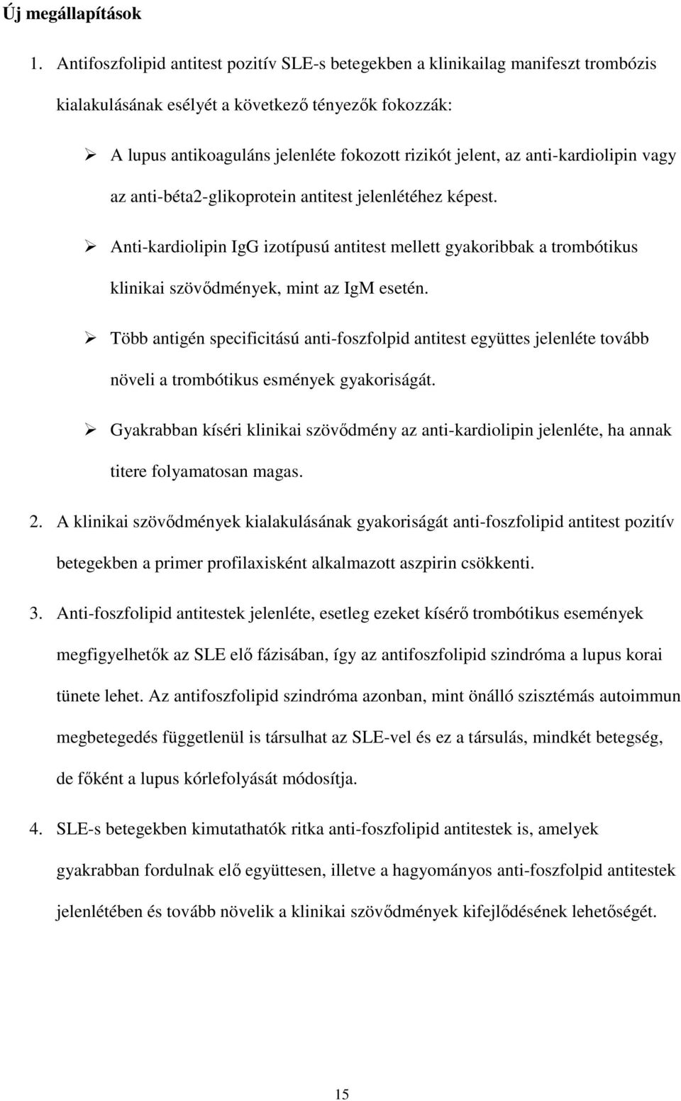 anti-kardiolipin vagy az anti-béta2-glikoprotein antitest jelenlétéhez képest. Anti-kardiolipin IgG izotípusú antitest mellett gyakoribbak a trombótikus klinikai szövıdmények, mint az IgM esetén.