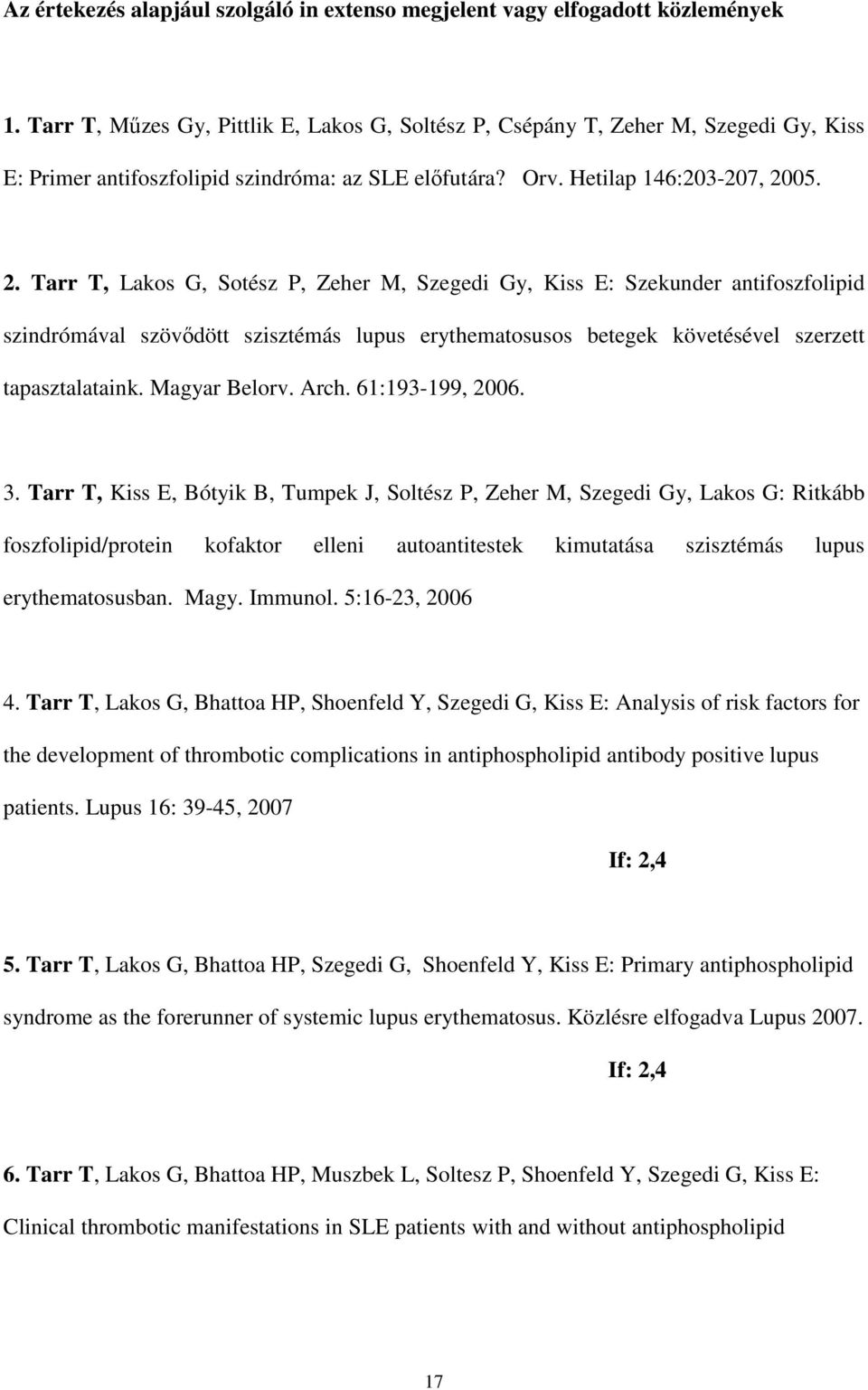 05. 2. Tarr T, Lakos G, Sotész P, Zeher M, Szegedi Gy, Kiss E: Szekunder antifoszfolipid szindrómával szövıdött szisztémás lupus erythematosusos betegek követésével szerzett tapasztalataink.