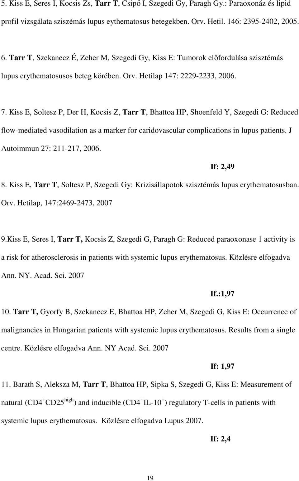 Kiss E, Soltesz P, Der H, Kocsis Z, Tarr T, Bhattoa HP, Shoenfeld Y, Szegedi G: Reduced flow-mediated vasodilation as a marker for caridovascular complications in lupus patients.