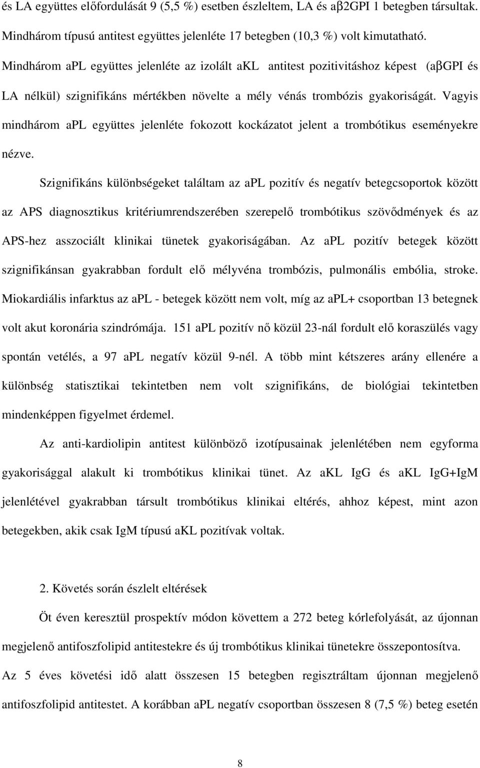 Vagyis mindhárom apl együttes jelenléte fokozott kockázatot jelent a trombótikus eseményekre nézve.