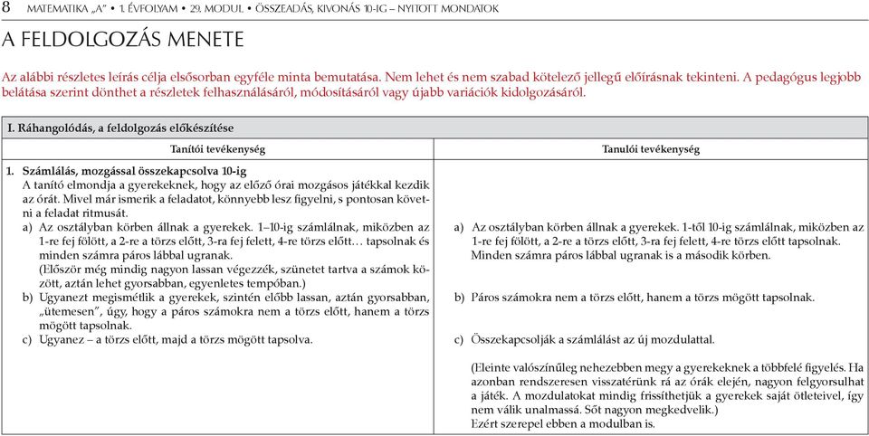 Ráhangolódás, a feldolgozás előkészítése Tanítói tevékenység 1. Számlálás, mozgással összekapcsolva 10-ig A tanító elmondja a gyerekeknek, hogy az előző órai mozgásos játékkal kezdik az órát.