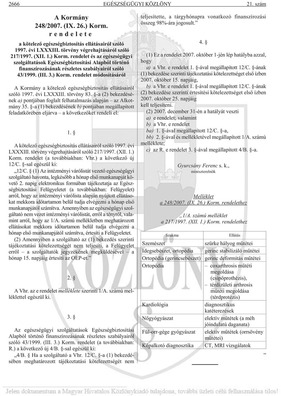 rendelet és az egészségügyi szolgáltatások Egészségbiztosítási Alapból történõ finanszírozásának részletes szabályairól szóló 43/1999. (III. 3.) Korm.