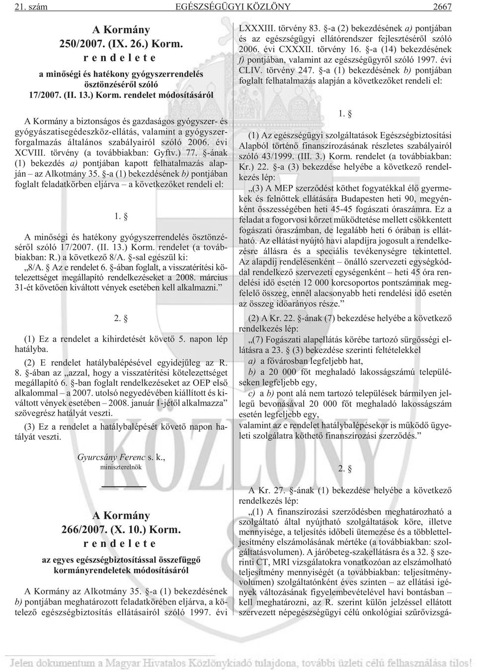 rendelet módosításáról A Kor mány a biz ton sá gos és gaz da sá gos gyógy szer- és gyó gyá sza ti se gé desz köz-el lá tás, va la mint a gyógyszer - forgalmazás ál ta lá nos sza bá lya i ról szóló