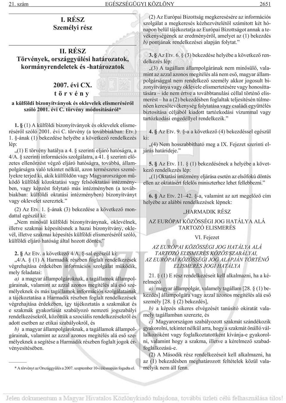 ) 1. -ának (1) be kez dé se he lyé be a kö vet ke zõ ren del ke zés lép: (1) E tör vény ha tá lya a 4. sze rin ti el já ró ha tó ság ra, a 4/A. sze rin ti in for má ci ós szol gá lat ra, a 41.