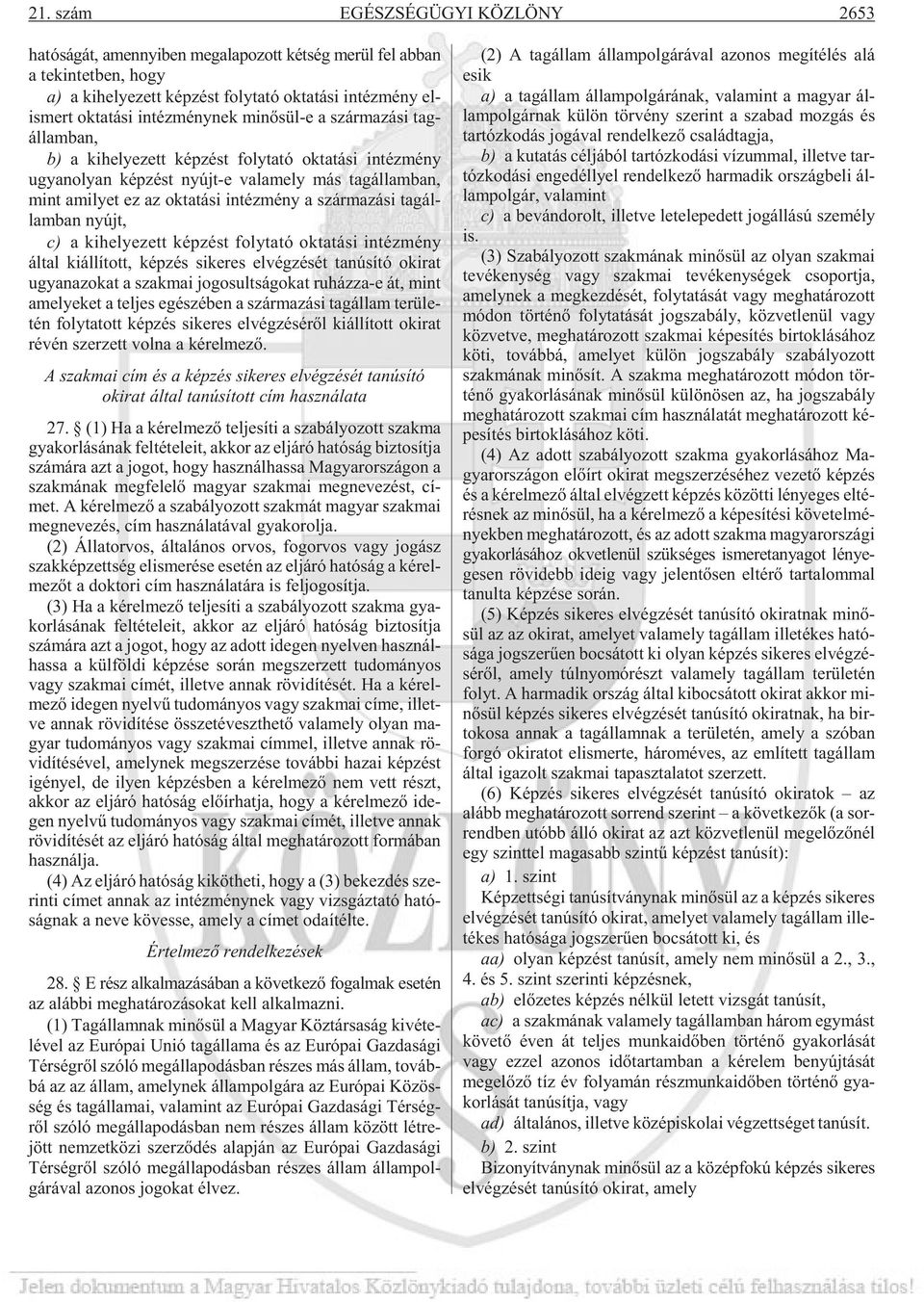 ami lyet ez az ok ta tá si in téz mény a szár ma zá si tag ál - lam ban nyújt, c) a ki he lye zett kép zést foly ta tó ok ta tá si in téz mény ál tal ki ál lí tott, kép zés si ke res el vég zé sét ta