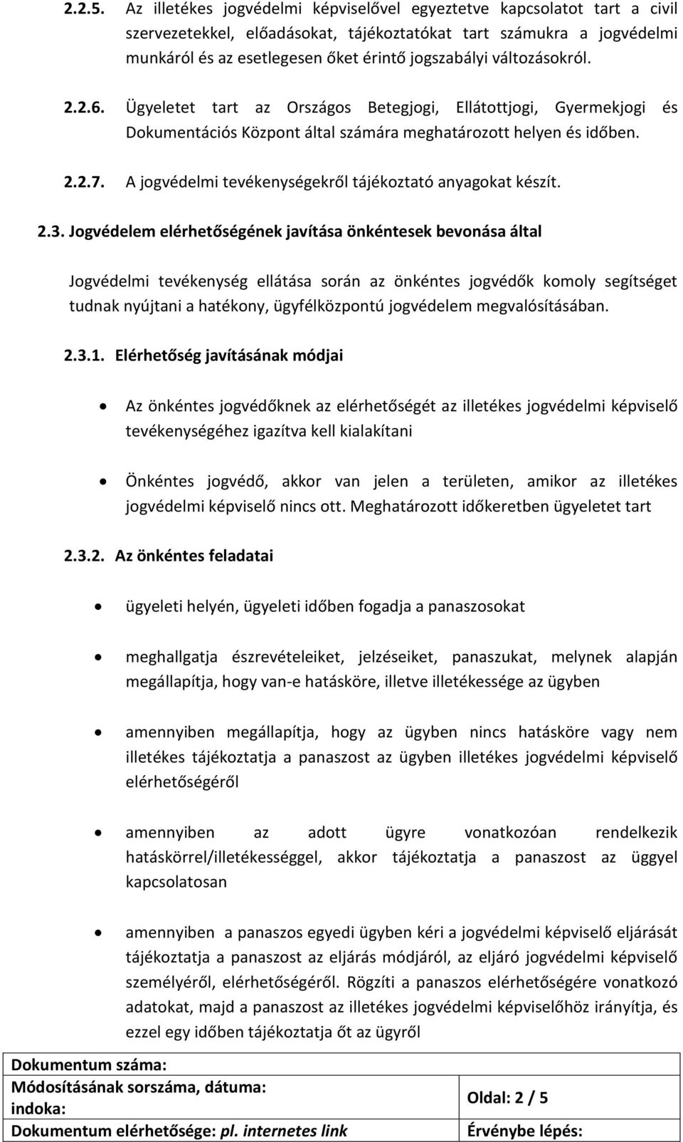 változásokról. 2.2.6. Ügyeletet tart az Országos Betegjogi, Ellátottjogi, Gyermekjogi és Dokumentációs Központ által számára meghatározott helyen és időben. 2.2.7.