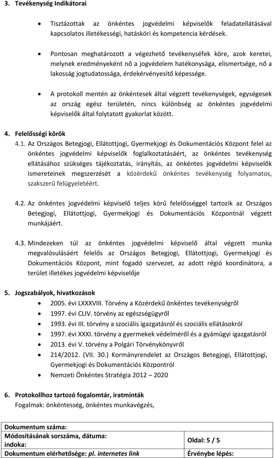 A protokoll mentén az önkéntesek által végzett tevékenységek, egységesek az ország egész területén, nincs különbség az önkéntes jogvédelmi képviselők által folytatott gyakorlat között. 4.