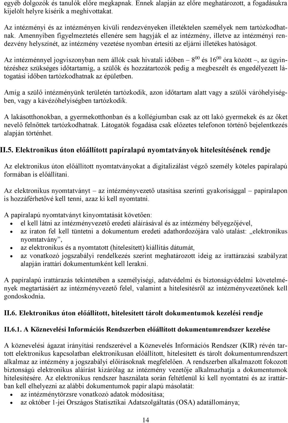 Amennyiben figyelmeztetés ellenére sem hagyják el az intézmény, illetve az intézményi rendezvény helyszínét, az intézmény vezetése nyomban értesíti az eljárni illetékes hatóságot.