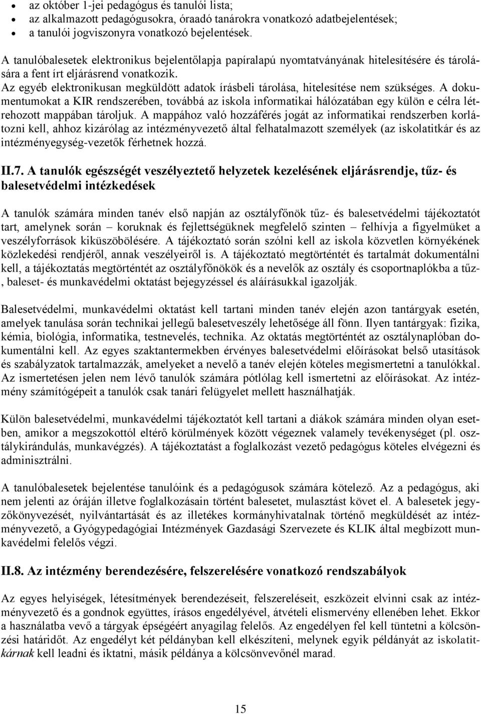 Az egyéb elektronikusan megküldött adatok írásbeli tárolása, hitelesítése nem szükséges.