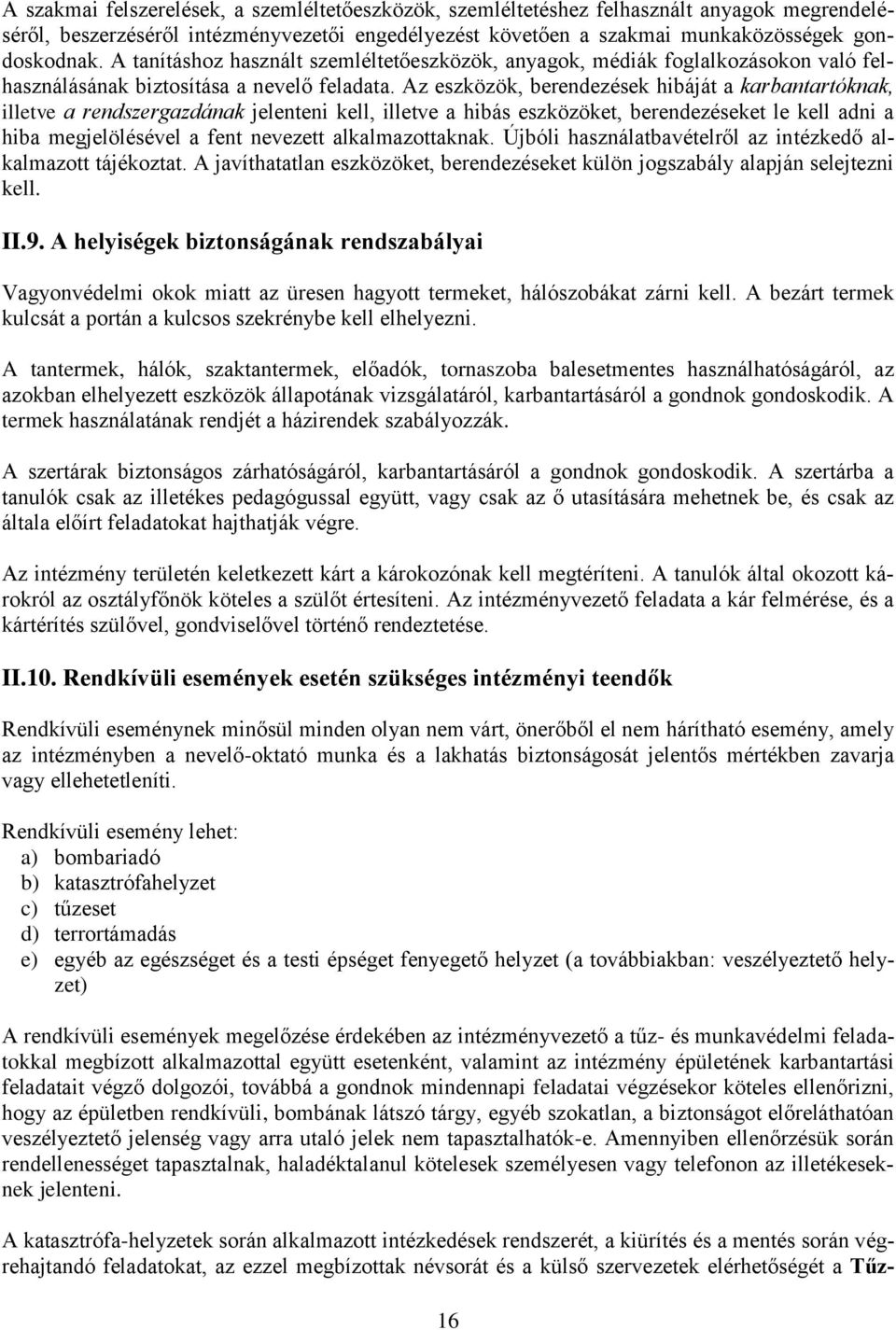 Az eszközök, berendezések hibáját a karbantartóknak, illetve a rendszergazdának jelenteni kell, illetve a hibás eszközöket, berendezéseket le kell adni a hiba megjelölésével a fent nevezett