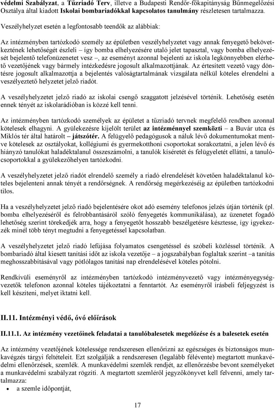 elhelyezésére utaló jelet tapasztal, vagy bomba elhelyezését bejelentő telefonüzenetet vesz, az eseményt azonnal bejelenti az iskola legkönnyebben elérhető vezetőjének vagy bármely intézkedésre