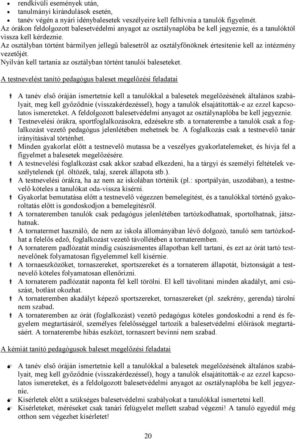 Az osztályban történt bármilyen jellegű balesetről az osztályfőnöknek értesítenie kell az intézmény vezetőjét. Nyilván kell tartania az osztályban történt tanulói baleseteket.