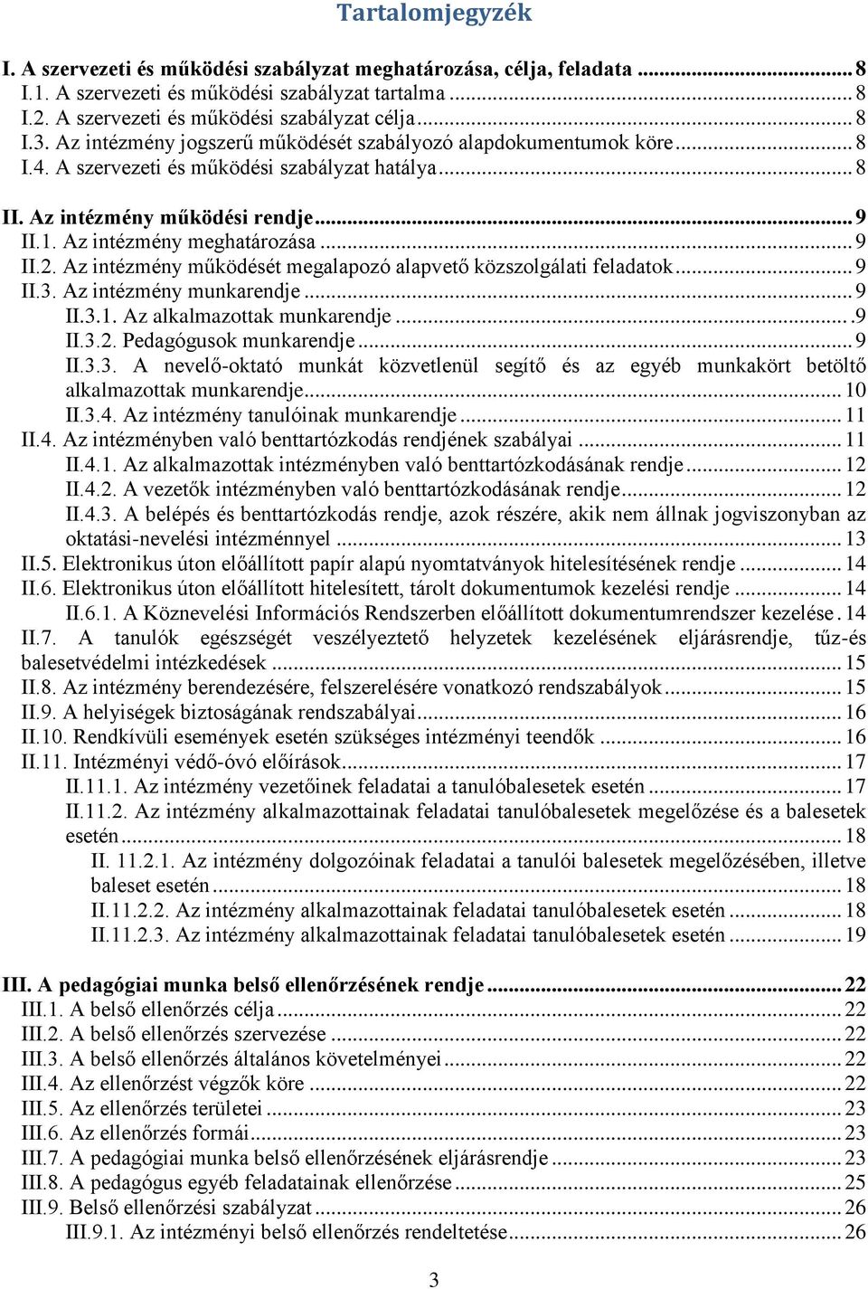 .. 9 II.2. Az intézmény működését megalapozó alapvető közszolgálati feladatok... 9 II.3. Az intézmény munkarendje... 9 II.3.1. Az alkalmazottak munkarendje....9 II.3.2. Pedagógusok munkarendje... 9 II.3.3. A nevelő-oktató munkát közvetlenül segítő és az egyéb munkakört betöltő alkalmazottak munkarendje.