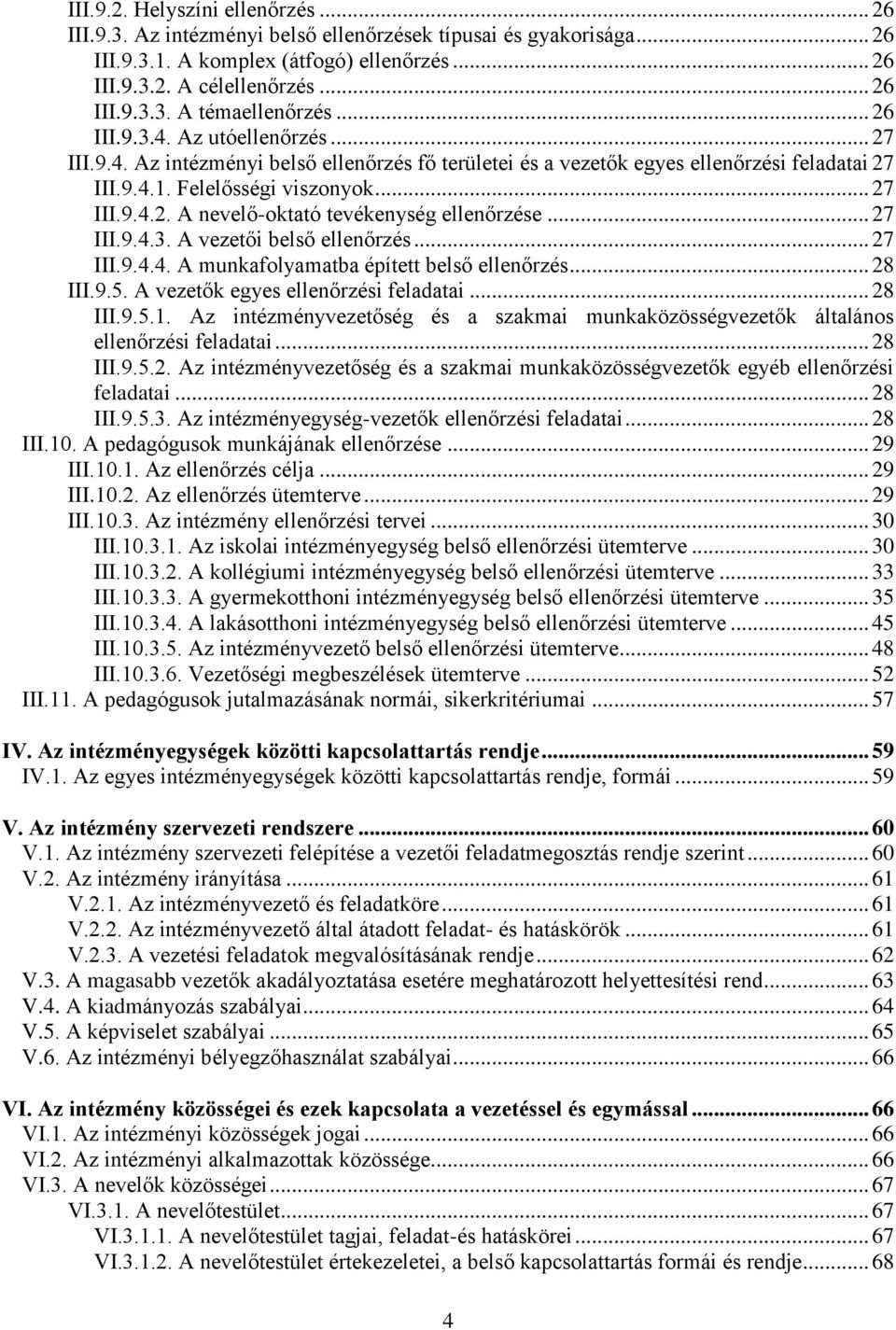 .. 27 III.9.4.3. A vezetői belső ellenőrzés... 27 III.9.4.4. A munkafolyamatba épített belső ellenőrzés... 28 III.9.5. A vezetők egyes ellenőrzési feladatai... 28 III.9.5.1.