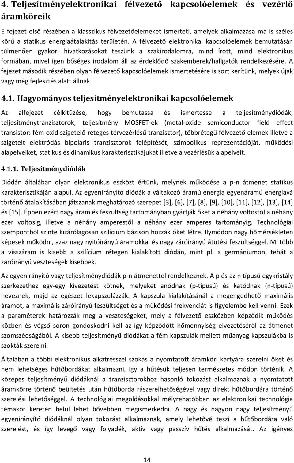 A félvezető elektronikai kapcsolóelemek bemutatásán túlmenően gyakori hivatkozásokat teszünk a szakirodalomra, mind írott, mind elektronikus formában, mivel igen bőséges irodalom áll az érdeklődő