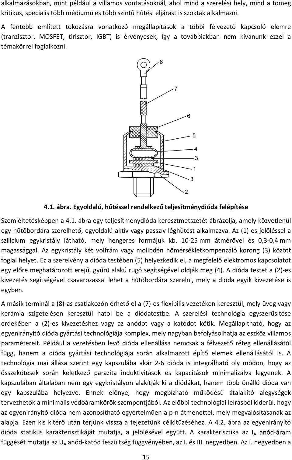 foglalkozni. 4.1. ábra. Egyoldalú, hűtéssel rendelkező teljesítménydióda felépítése Szemléltetésképpen a 4.1. ábra egy teljesítménydióda keresztmetszetét ábrázolja, amely közvetlenül egy hűtőbordára szerelhető, egyoldalú aktív vagy passzív léghűtést alkalmazva.