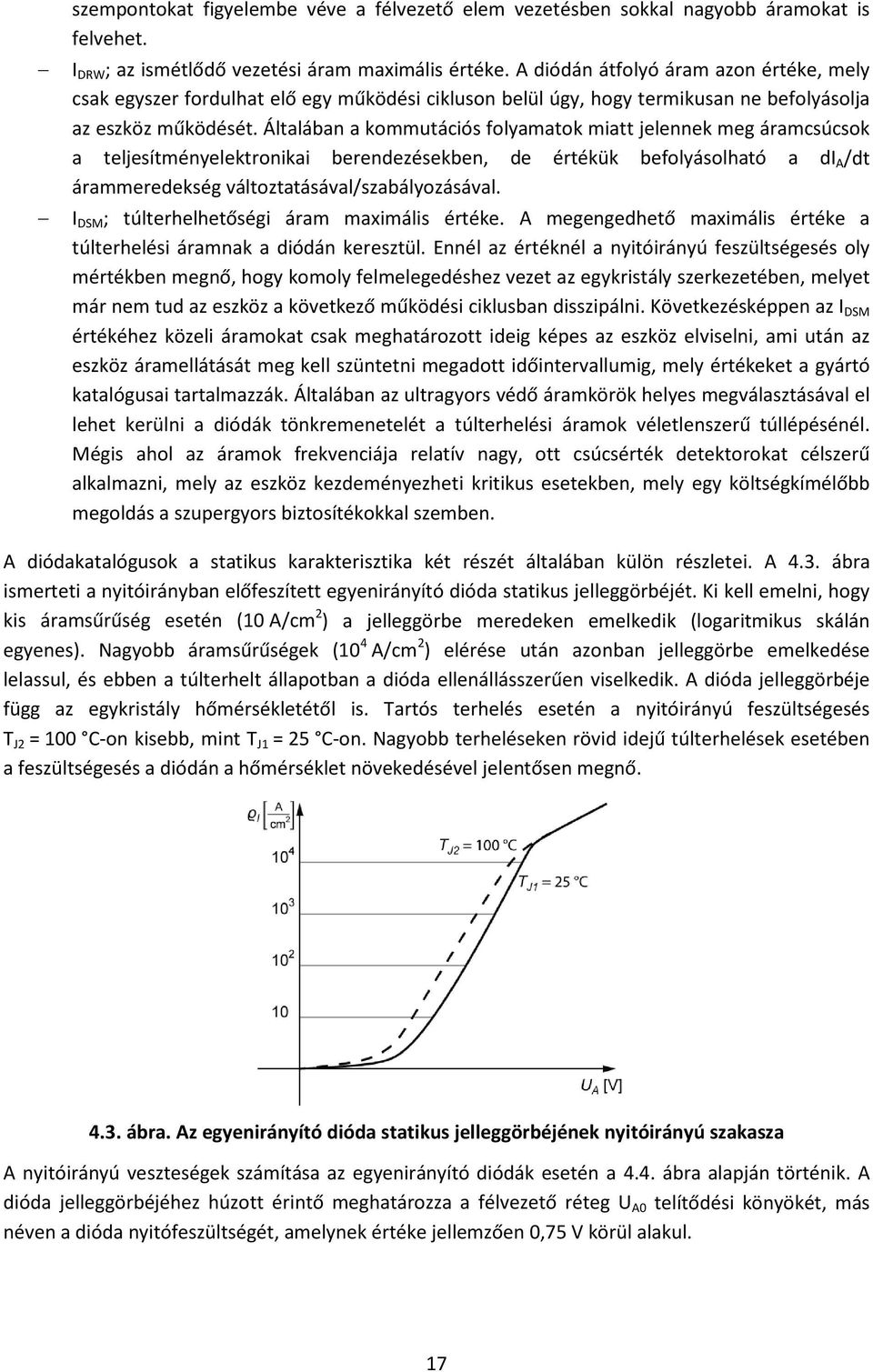 Általában a kommutációs folyamatok miatt jelennek meg áramcsúcsok a teljesítményelektronikai berendezésekben, de értékük befolyásolható a di A /dt árammeredekség változtatásával/szabályozásával.