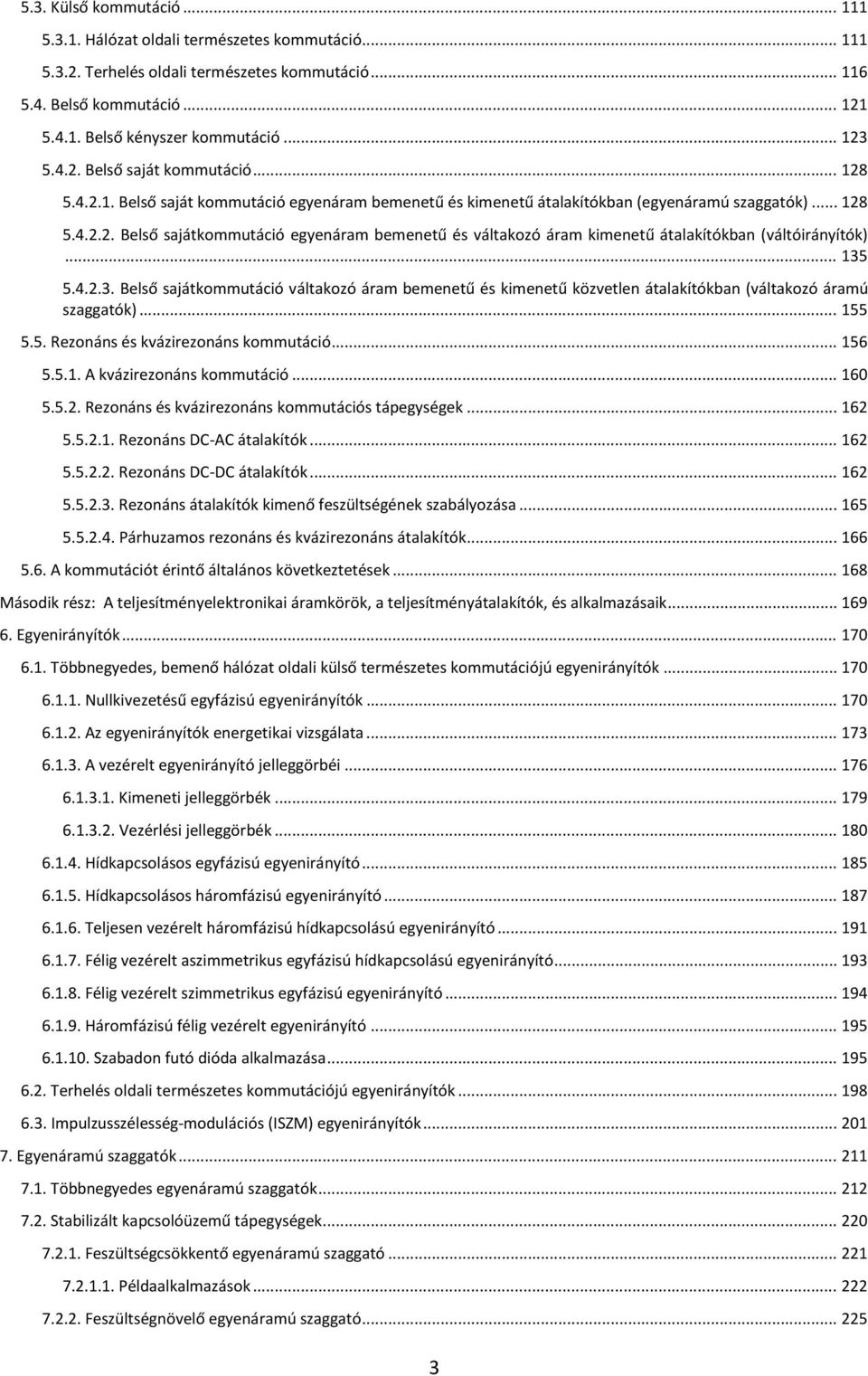 .. 135 5.4.2.3. Belső sajátkommutáció váltakozó áram bemenetű és kimenetű közvetlen átalakítókban (váltakozó áramú szaggatók)... 155 5.5. Rezonáns és kvázirezonáns kommutáció... 156 5.5.1. A kvázirezonáns kommutáció.