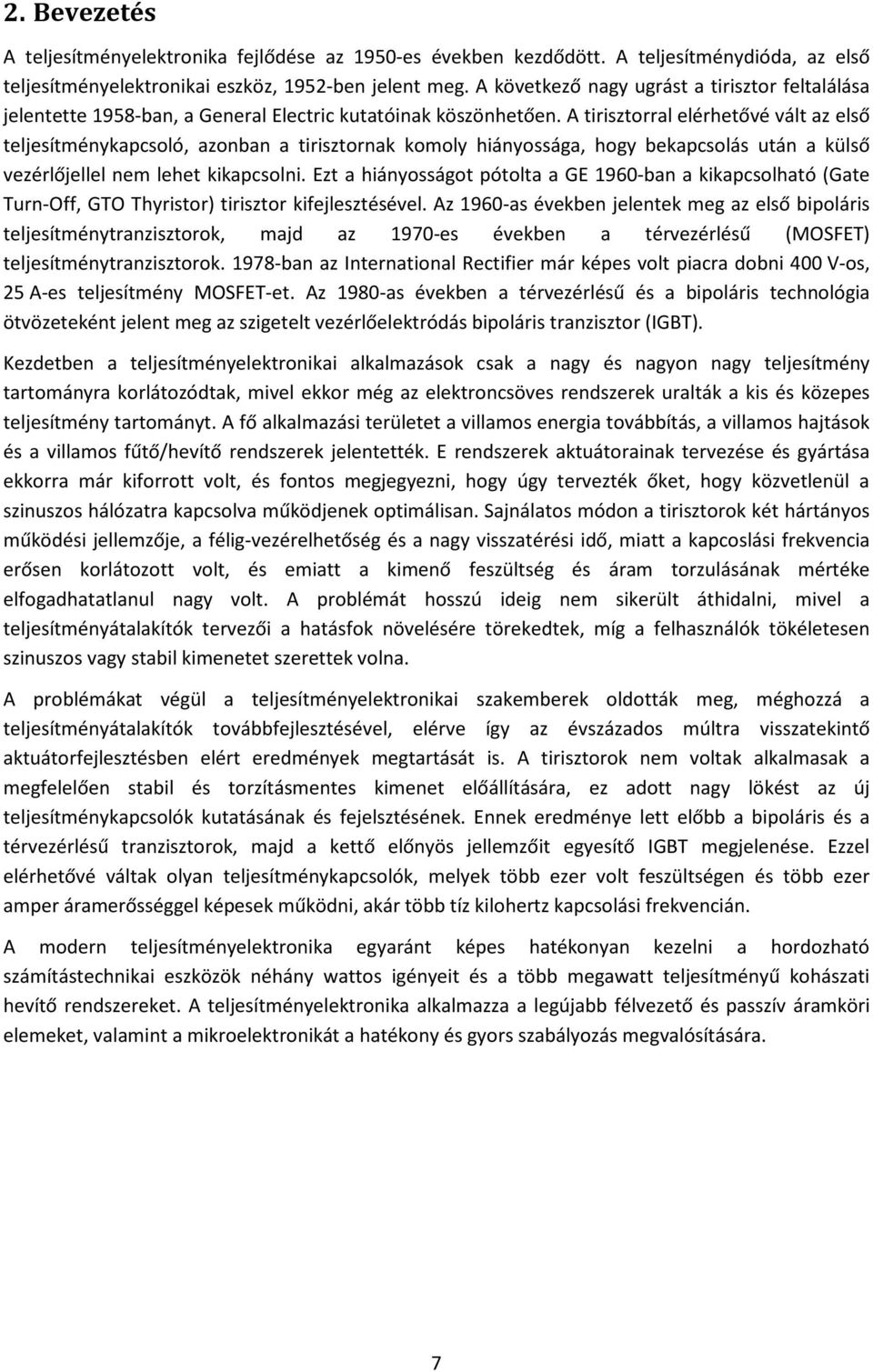 A tirisztorral elérhetővé vált az első teljesítménykapcsoló, azonban a tirisztornak komoly hiányossága, hogy bekapcsolás után a külső vezérlőjellel nem lehet kikapcsolni.
