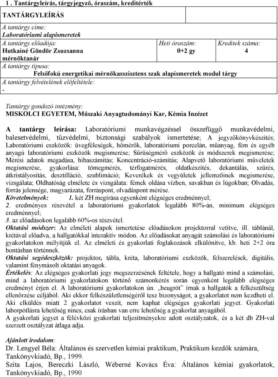 Kar, Kémia Inzézet Kreditek száma: 4 A tantárgy leírása: Laboratóriumi munkavégzéssel összefüggő munkavédelmi, balesetvédelmi, tűzvédelmi, biztonsági szabályok ismertetése; A jegyzőkönyvkészítés;