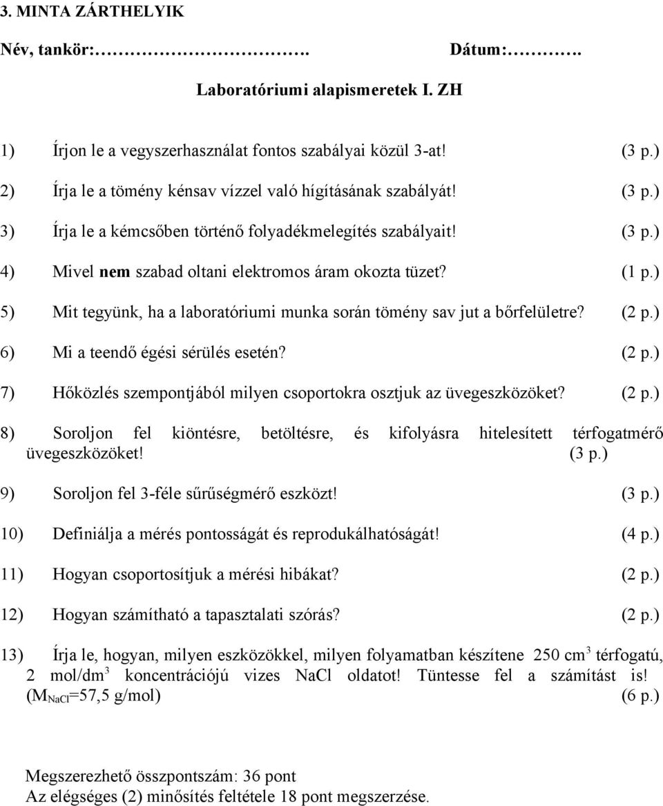 (1 p.) 5) Mit tegyünk, ha a laboratóriumi munka során tömény sav jut a bőrfelületre? (2 p.) 6) Mi a teendő égési sérülés esetén? (2 p.) 7) Hőközlés szempontjából milyen csoportokra osztjuk az üvegeszközöket?