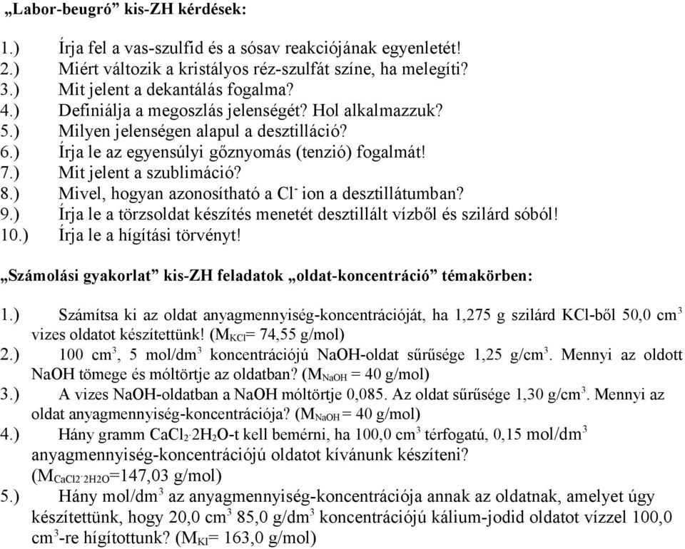 ) Mivel, hogyan azonosítható a Cl - ion a desztillátumban? 9.) Írja le a törzsoldat készítés menetét desztillált vízből és szilárd sóból! 10.) Írja le a hígítási törvényt!