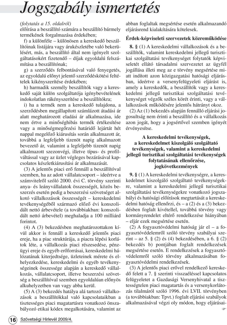 más, a beszállító által nem igényelt szolgáltatásokért fizetendõ díjak egyoldalú felszámítása a beszállítónak; g) a szerzõdés felbontásával való fenyegetés, az egyoldalú elõnyt jelentõ
