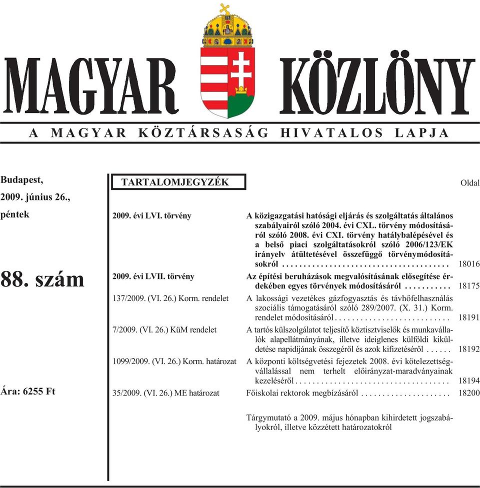 törvény hatálybalépésével és a belsõ piaci szolgáltatásokról szóló 2006/123/EK irányelv átültetésével összefüggõ törvénymódosításokról... 18016 2009. évi LVII.