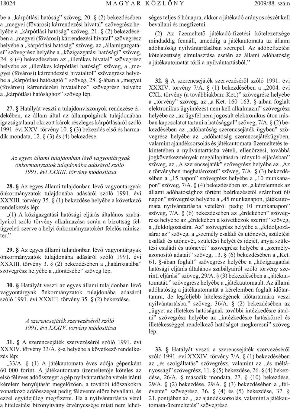 (4) bekezdésében az illetékes hivatal szövegrész helyébe az illetékes kárpótlási hatóság szöveg, a megyei (fõvárosi) kárrendezési hivataltól szövegrész helyébe a kárpótlási hatóságtól szöveg, 28.