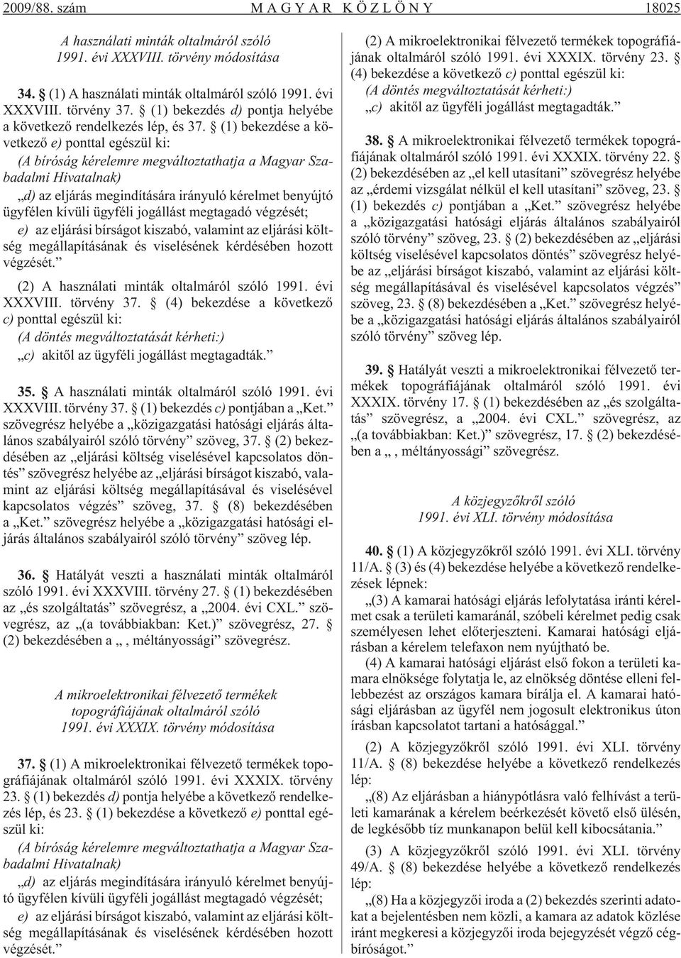 (1) bekezdése a következõ e) ponttal egészül ki: (A bíróság kérelemre megváltoztathatja a Magyar Szabadalmi Hivatalnak) d) az eljárás megindítására irányuló kérelmet benyújtó ügyfélen kívüli ügyféli