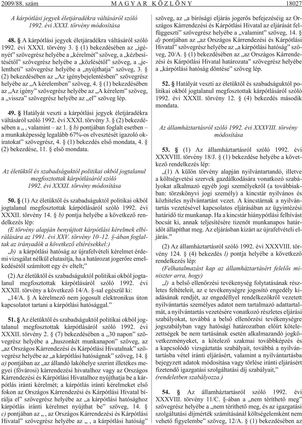 (2) bekezdésében az Az igénybejelentésben szövegrész helyébe az A kérelemben szöveg, 4.