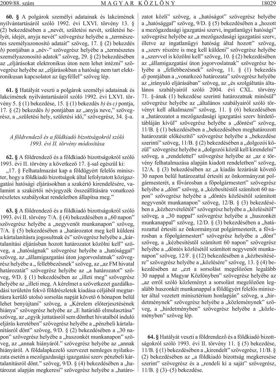 (2) bekezdés b) pontjában a név- szövegrész helyébe a természetes személyazonosító adatok szöveg, 29.