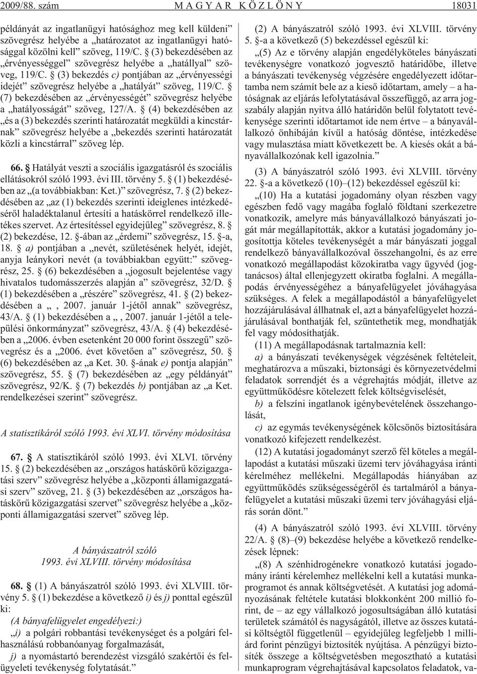 (7) bekezdésében az érvényességét szövegrész helyébe a hatályosságát szöveg, 127/A.