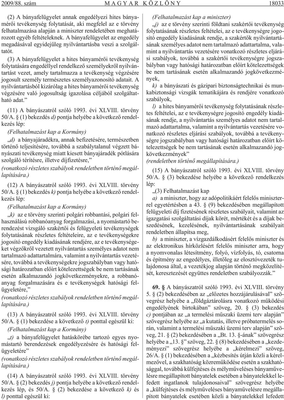 egyéb feltételeknek. A bányafelügyelet az engedély megadásával egyidejûleg nyilvántartásba veszi a szolgáltatót.