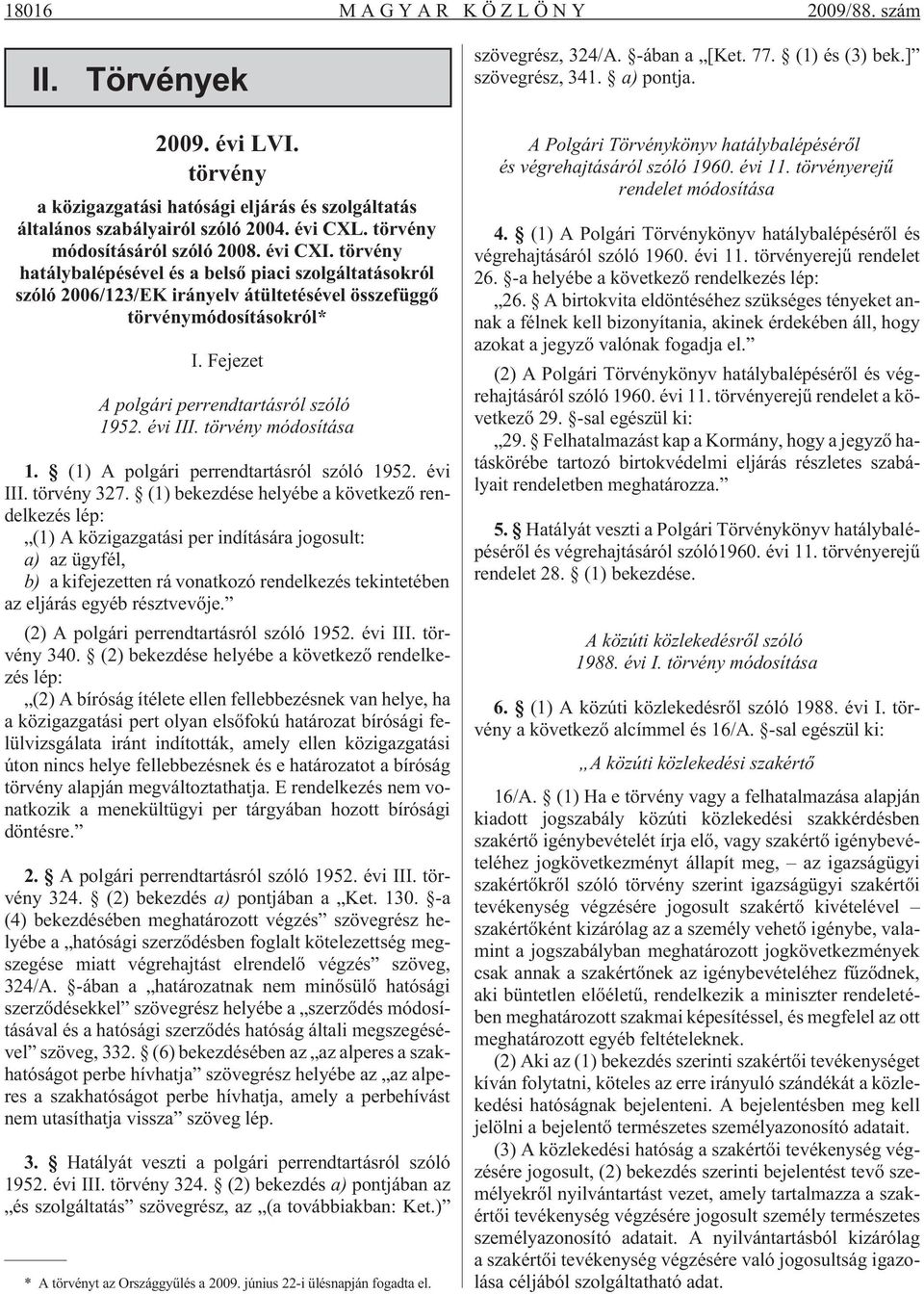 törvény hatálybalépésével és a belsõ piaci szolgáltatásokról szóló 2006/123/EK irányelv átültetésével összefüggõ törvénymódosításokról* I. Fejezet A polgári perrendtartásról szóló 1952. évi III.